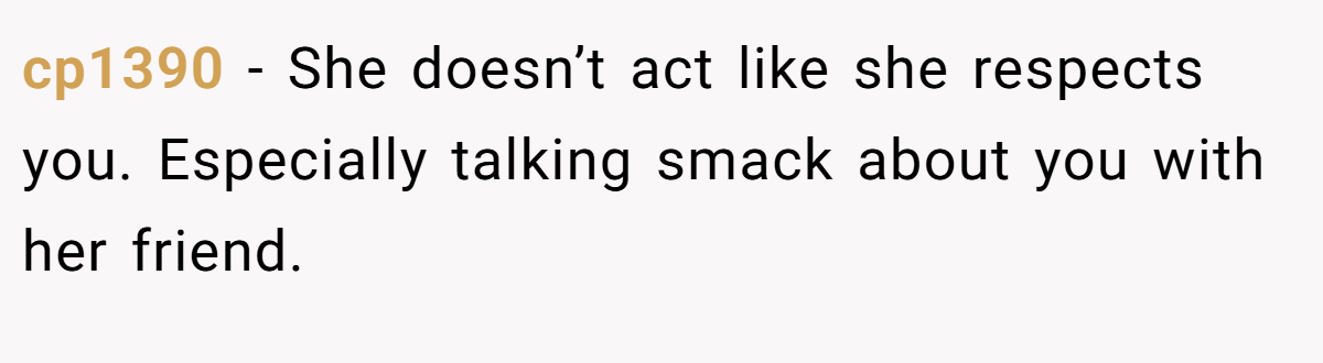 cp1390 − She doesn’t act like she respects you. Especially talking smack about you with her friend.