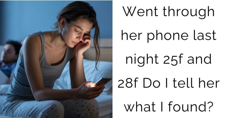 Went through her phone last night 25f and 28f Do I tell her what I found?