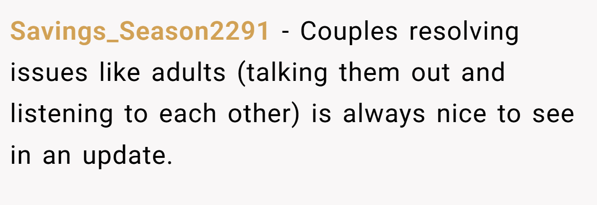 Savings_Season2291 − Couples resolving issues like adults (talking them out and listening to each other) is always nice to see in an update.