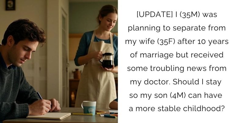 [UPDATE] I (35M) was planning to separate from my wife (35F) after 10 years of marriage but received some troubling news from my doctor. Should I stay so my son (4M) can have a more stable childhood?