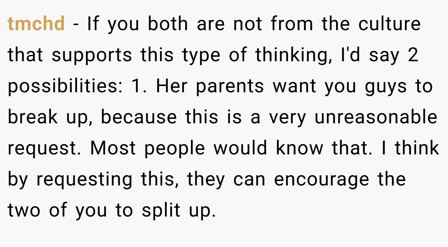 tmchd − If you both are not from the culture that supports this type of thinking, I'd say 2 possibilities: 1. Her parents want you guys to break up, because this is a very unreasonable request. Most people would know that. I think by requesting this, they can encourage the two of you to split up.
