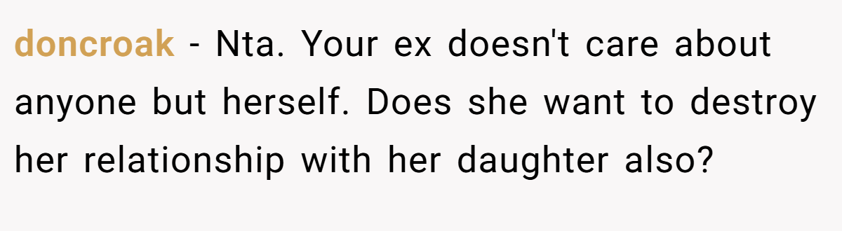 doncroak − Nta. Your ex doesn't care about anyone but herself. Does she want to destroy her relationship with her daughter also?