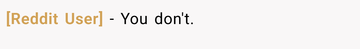 [Reddit User] − You don't.