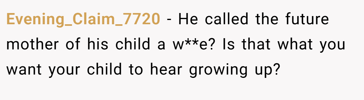 Evening_Claim_7720 − He called the future mother of his child a w**e? Is that what you want your child to hear growing up?