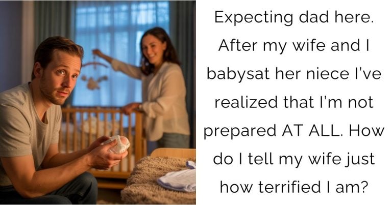 Expecting dad here. After my wife and I babysat her niece I’ve realized that I’m not prepared AT ALL. How do I tell my wife just how terrified I am?