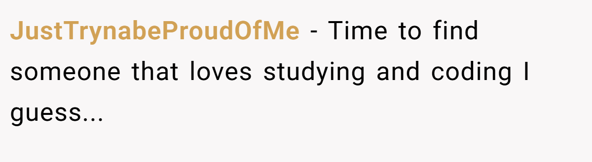 JustTrynabeProudOfMe − Time to find someone that loves studying and coding I guess...