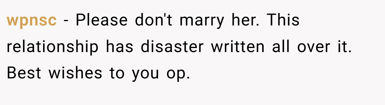 wpnsc − Please don't marry her. This relationship has disaster written all over it. Best wishes to you op.