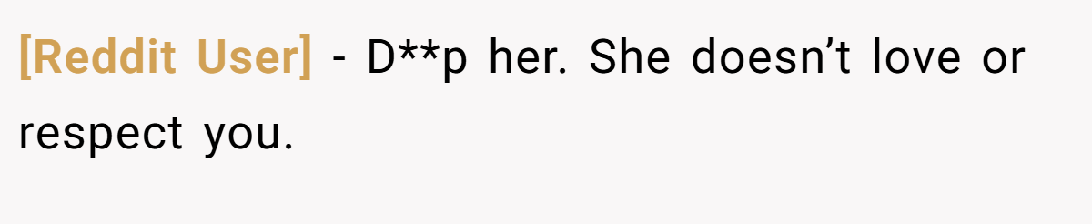 [Reddit User] − D**p her. She doesn’t love or respect you.