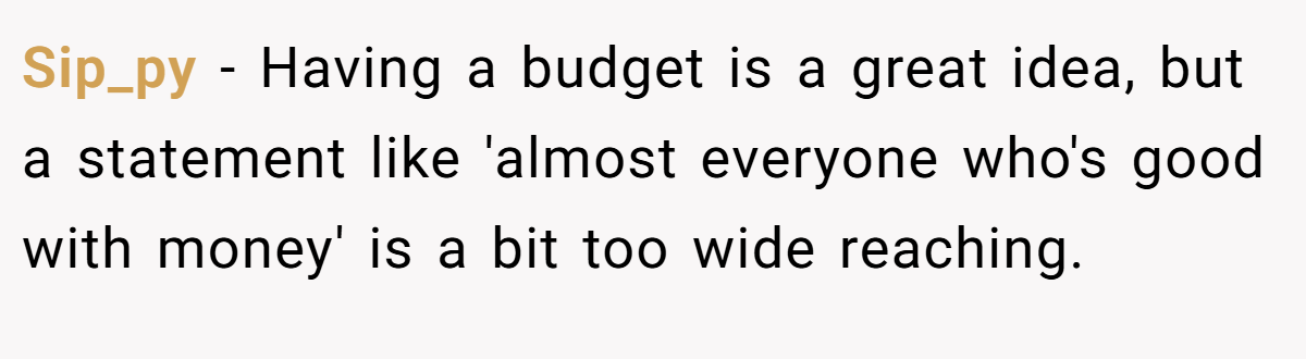Sip_py − Having a budget is a great idea, but a statement like 'almost everyone who's good with money' is a bit too wide reaching.