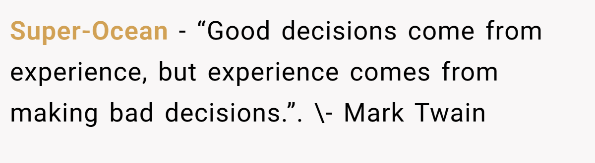Super-Ocean − “Good decisions come from experience, but experience comes from making bad decisions.”. \- Mark Twain