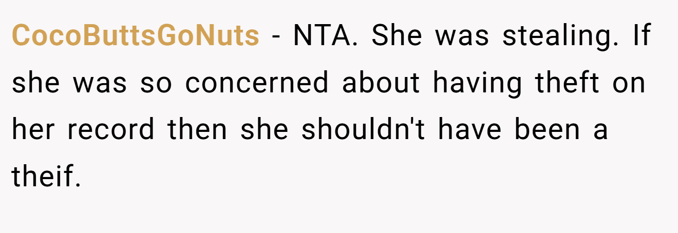 CocoButtsGoNuts − NTA. She was stealing. If she was so concerned about having theft on her record then she shouldn't have been a theif.