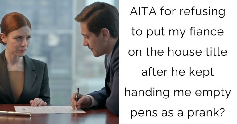 AITA for refusing to put my fiance on the house title after he kept handing me empty pens as a prank?