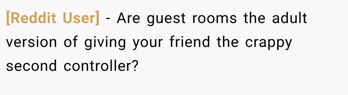 [Reddit User] − Are guest rooms the adult version of giving your friend the crappy second controller?
