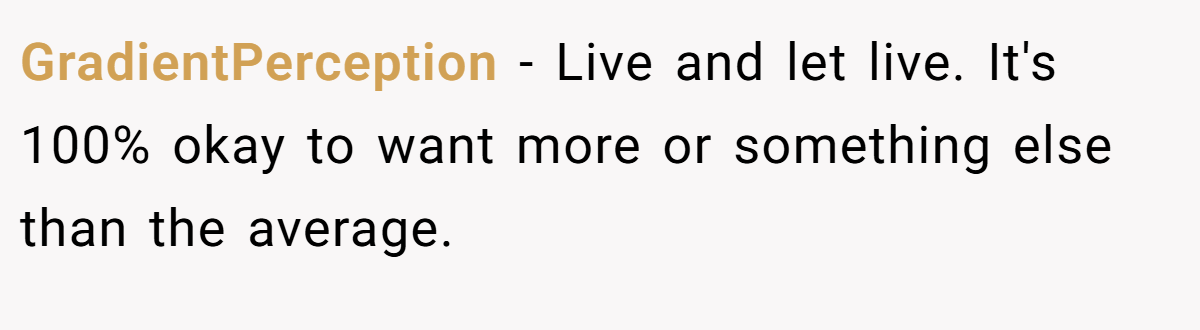 GradientPerception − Live and let live. It's 100% okay to want more or something else than the average.