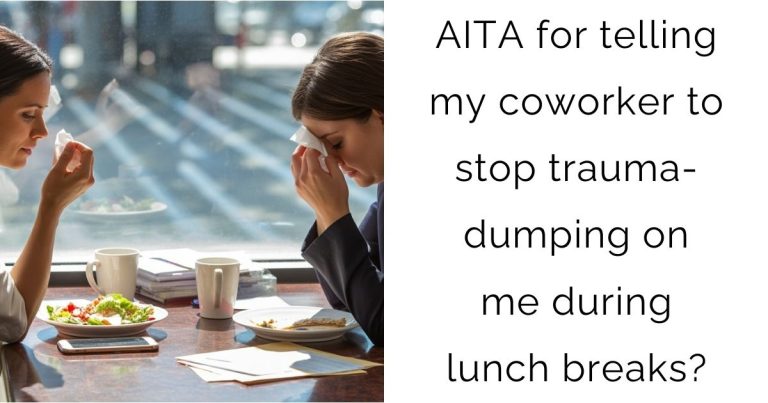 AITA for telling my coworker to stop trauma-dumping on me during lunch breaks?