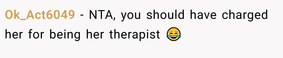 Ok_Act6049 − NTA, you should have charged her for being her therapist 😂