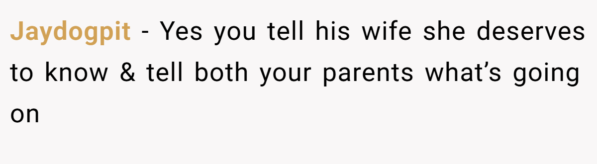 Jaydogpit − Yes you tell his wife she deserves to know & tell both your parents what’s going on