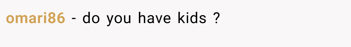 omari86 − do you have kids ?