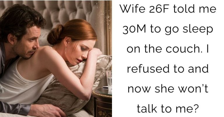 Wife 26F told me 30M to go sleep on the couch. I refused to and now she won’t talk to me?