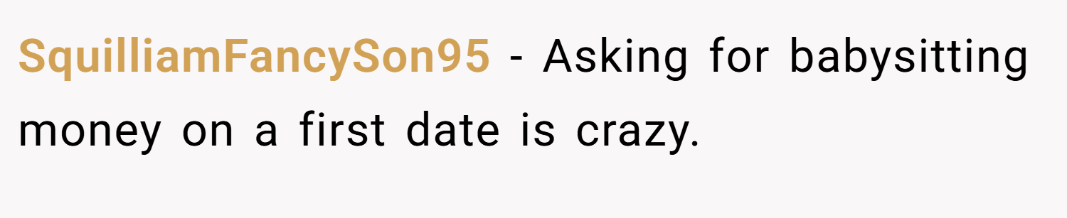 SquilliamFancySon95 − Asking for babysitting money on a first date is crazy.