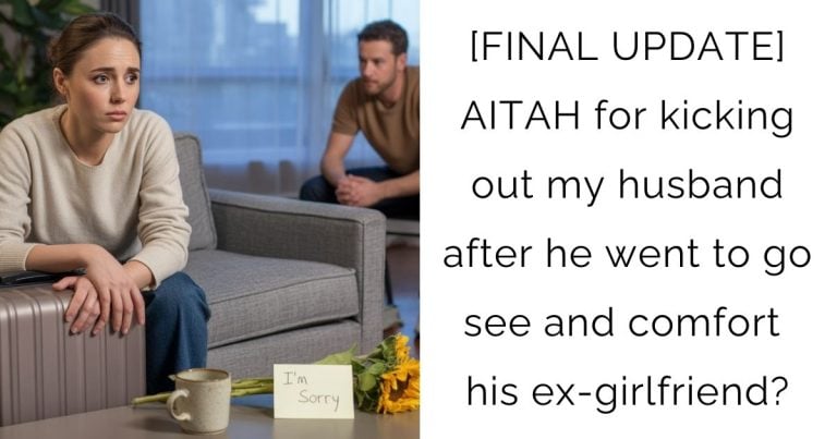 [FINAL UPDATE] AITAH for kicking out my husband after he went to go see and comfort his ex-girlfriend?