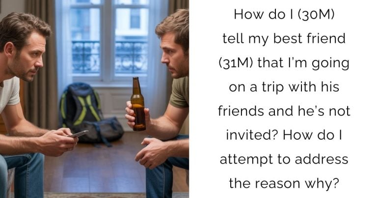 How do I (30M) tell my best friend (31M) that I’m going on a trip with his friends and he’s not invited? How do I attempt to address the reason why?