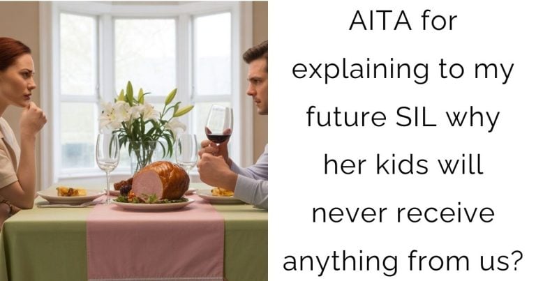 AITA for explaining to my future SIL why her kids will never receive anything from us?