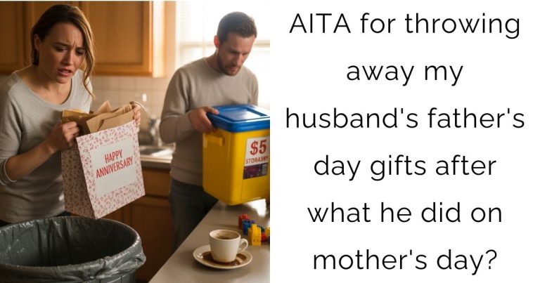 AITA for throwing away my husband’s father’s day gifts after what he did on mother’s day?