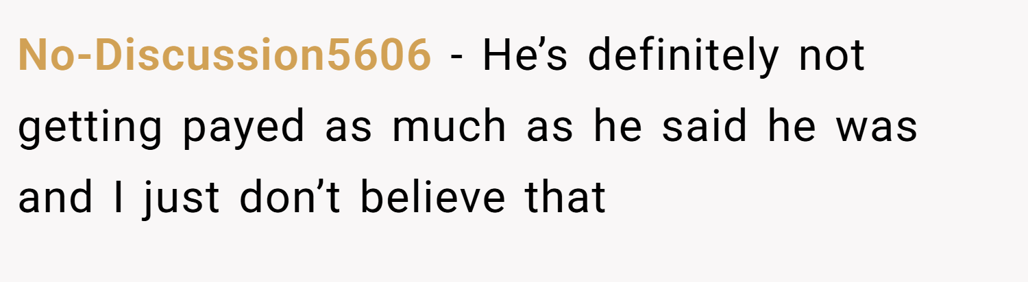 No-Discussion5606 − He’s definitely not getting payed as much as he said he was and I just don’t believe that