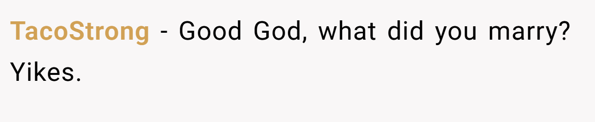 TacoStrong − Good God, what did you marry? Yikes.