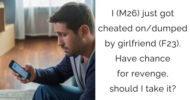 I (M26) just got cheated on/dumped by girlfriend (F23). Have chance for revenge, should I take it?