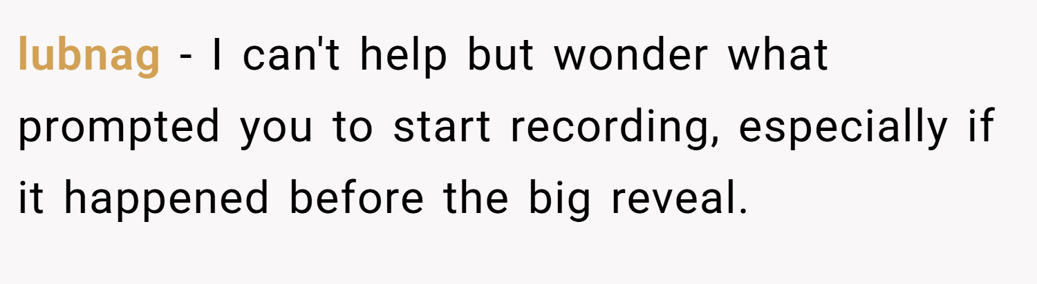 lubnag − I can't help but wonder what prompted you to start recording, especially if it happened before the big reveal.