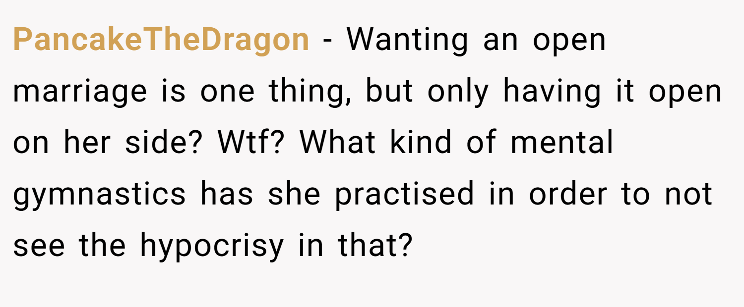 PancakeTheDragon − Wanting an open marriage is one thing, but only having it open on her side? Wtf? What kind of mental gymnastics has she practised in order to not see the hypocrisy in that?