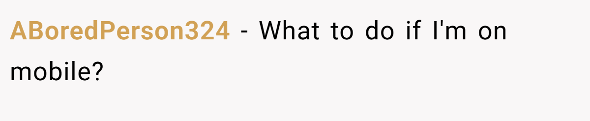 ABoredPerson324 − What to do if I'm on mobile?