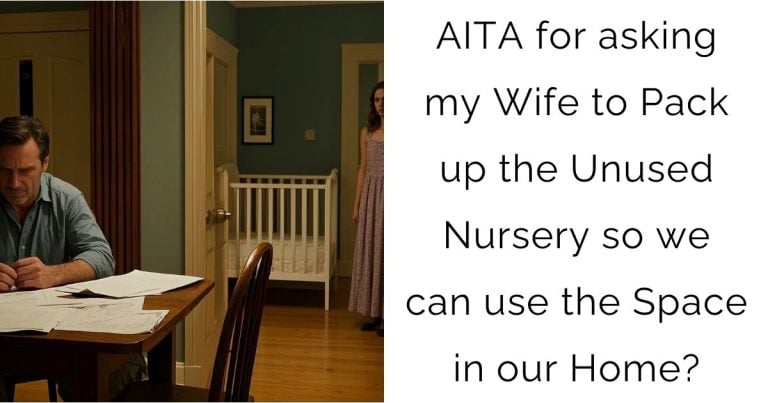 AITA for asking my Wife to Pack up the Unused Nursery so we can use the Space in our Home?