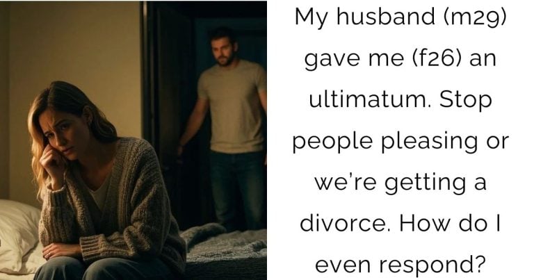 My husband (m29) gave me (f26) an ultimatum. Stop people pleasing or we’re getting a divorce. How do I even respond?