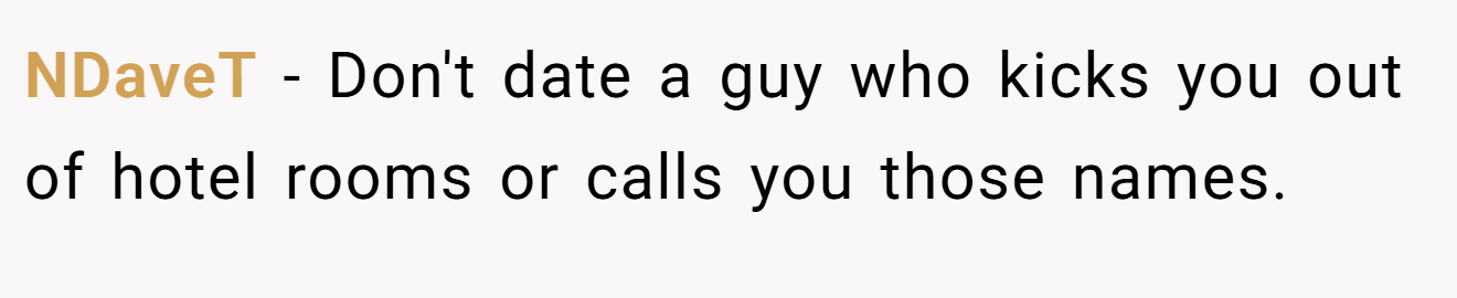 NDaveT − Don't date a guy who kicks you out of hotel rooms or calls you those names.