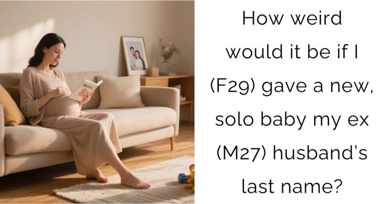 How weird would it be if I (F29) gave a new, solo baby my ex (M27) husband’s last name?