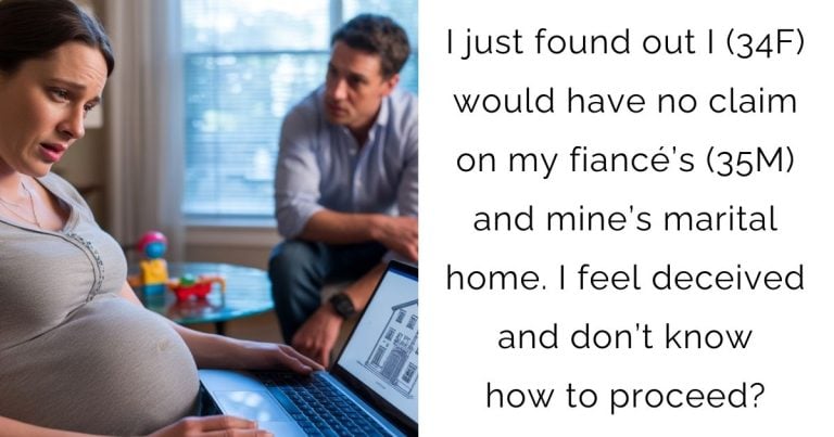 I just found out I (34F) would have no claim on my fiancé’s (35M) and mine’s marital home. I feel deceived and don’t know how to proceed?