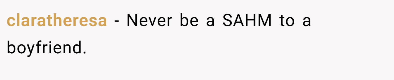 claratheresa − Never be a SAHM to a boyfriend.