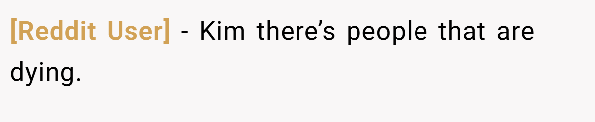 [Reddit User] − Kim there’s people that are dying.