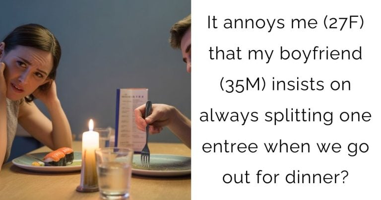 It annoys me (27F) that my boyfriend (35M) insists on always splitting one entree when we go out for dinner?