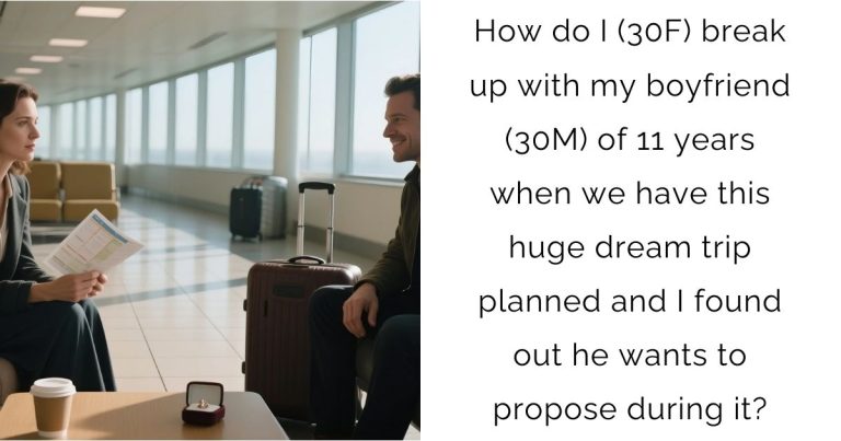 How do I (30F) break up with my boyfriend (30M) of 11 years when we have this huge dream trip planned and I found out he wants to propose during it?