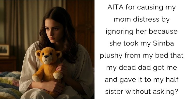 AITA for causing my mom distress by ignoring her because she took my Simba plushy from my bed that my dead dad got me and gave it to my half sister without asking?