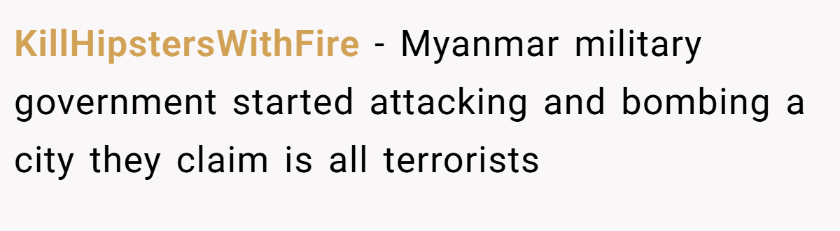KillHipstersWithFire − Myanmar military government started attacking and bombing a city they claim is all terrorists