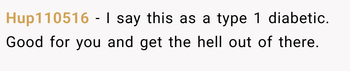 Hup110516 − I say this as a type 1 diabetic. Good for you and get the hell out of there.