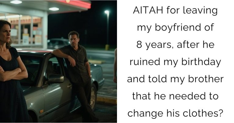 AITAH for leaving my boyfriend of 8 years, after he ruined my birthday and told my brother that he needed to change his clothes?