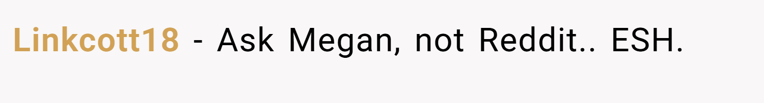 Linkcott18 − Ask Megan, not Reddit.. ESH.