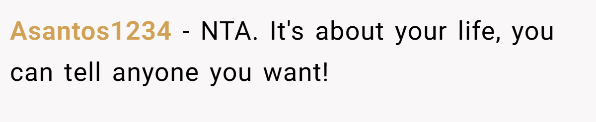Asantos1234 − NTA. It's about your life, you can tell anyone you want!