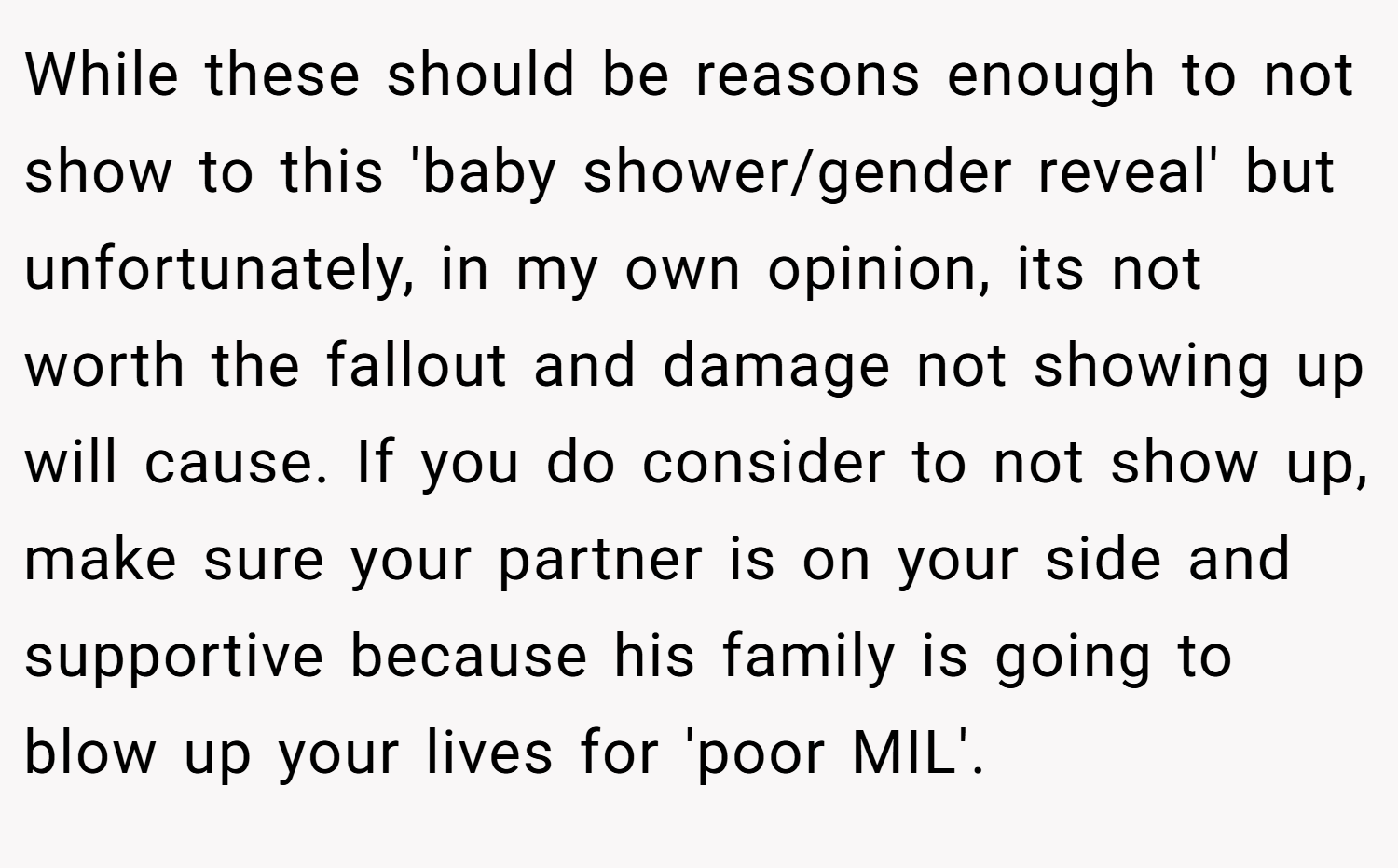 While these should be reasons enough to not show to this 'baby shower/gender reveal' but unfortunately, in my own opinion, its not worth the fallout and damage not showing up will cause. If you do consider to not show up, make sure your partner is on your side and supportive because his family is going to blow up your lives for 'poor MIL'.